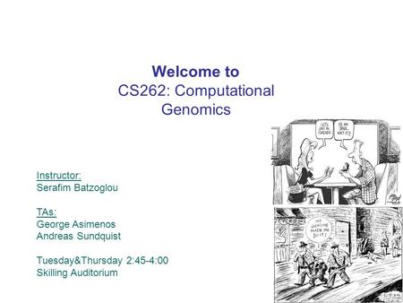 Welcome to CS262: Computational Genomics Instructor: Serafim Batzoglou TAs: George Asimenos Andreas Sundquist Tuesday&Thursday 2:45-4:00 Skilling Auditorium.