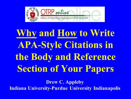 Why and How to Write APA-Style Citations in the Body and Reference Section of Your Papers Drew C. Appleby Indiana University-Purdue University Indianapolis.