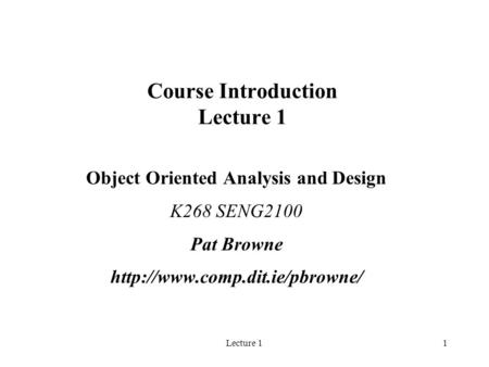 Lecture 11 Course Introduction Lecture 1 Object Oriented Analysis and Design K268 SENG2100 Pat Browne