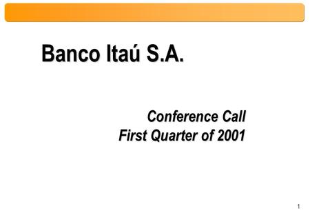 1 Conference Call First Quarter of 2001 Banco Itaú S.A.