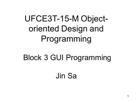 1 UFCE3T-15-M Object- oriented Design and Programming Block 3 GUI Programming Jin Sa.