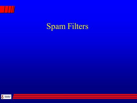 Spam Filters. What is Spam? Unsolicited (legally, “no existing relationship” Automated Bulk Email Not necessarily commercial – “flaming”, political.