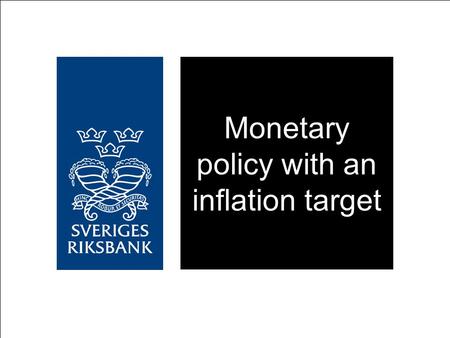 Monetary policy with an inflation target. The world’s oldest central bank 1668 Sveriges Rikes Ständers Bank 1661 Palmstruch - first banknotes 1701 The.