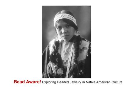 Bead Aware! Exploring Beaded Jewelry in Native American Culture.