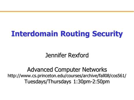 Interdomain Routing Security Jennifer Rexford Advanced Computer Networks  Tuesdays/Thursdays.