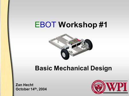 EBOT Workshop #1 Zan Hecht October 14 th, 2004 Basic Mechanical Design.