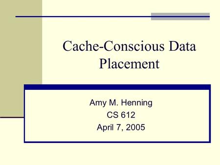 Cache-Conscious Data Placement Amy M. Henning CS 612 April 7, 2005.