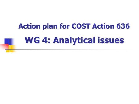 Action plan for COST Action 636 WG 4: Analytical issues.