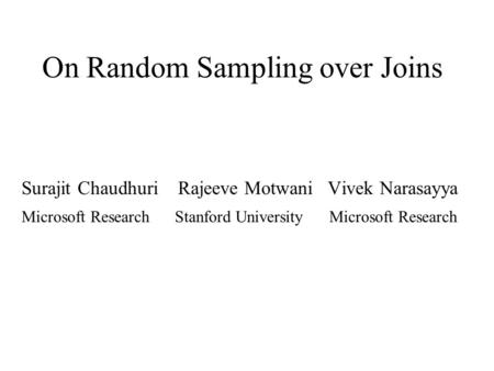 On Random Sampling over Joins Surajit Chaudhuri Rajeeve Motwani Vivek Narasayya Microsoft Research Stanford University Microsoft Research.