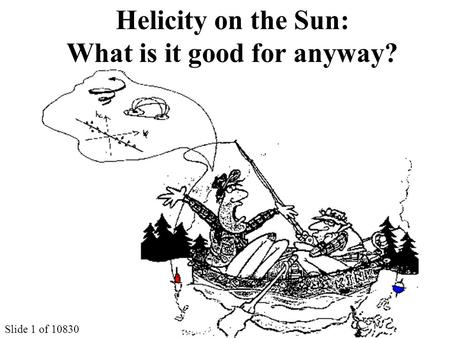 Helicity on the Sun: What is it good for anyway? Slide 1 of 10830.