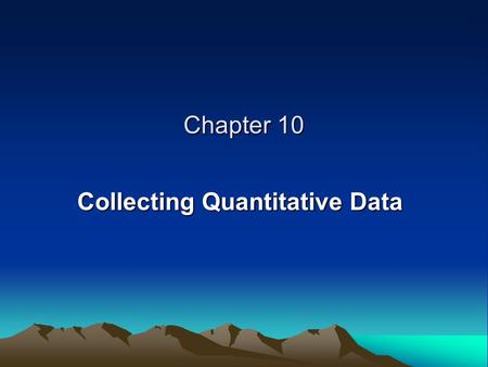 Chapter 10 Collecting Quantitative Data. SURVEY QUESTIONNAIRES Establishing Procedures to Collect Survey Data Recording Survey Data Establishing the Reliability.