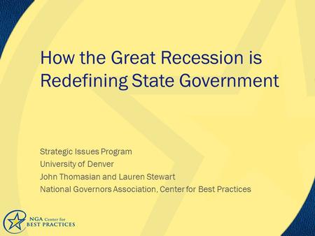 How the Great Recession is Redefining State Government Strategic Issues Program University of Denver John Thomasian and Lauren Stewart National Governors.