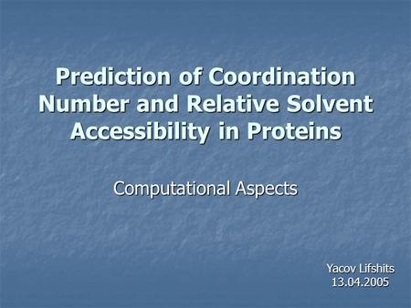 Prediction of Coordination Number and Relative Solvent Accessibility in Proteins Computational Aspects Yacov Lifshits 13.04.2005.