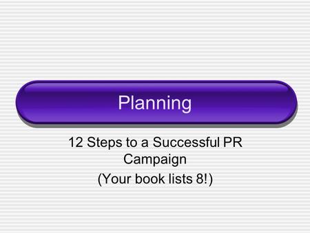 12 Steps to a Successful PR Campaign (Your book lists 8!)