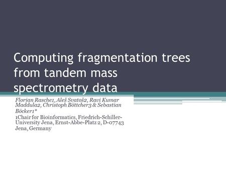 Computing fragmentation trees from tandem mass spectrometry data Florian Rasche1, Aleš Svatoš2, Ravi Kumar Maddula2, Christoph Böttcher3 & Sebastian Böcker1*