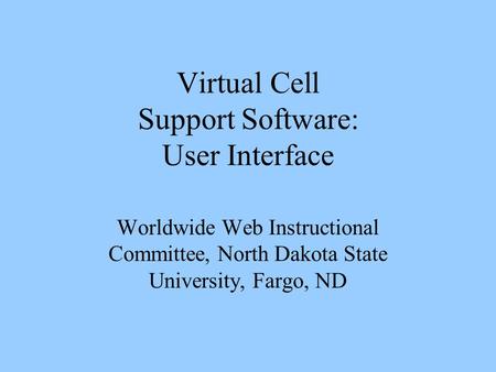 Virtual Cell Support Software: User Interface Worldwide Web Instructional Committee, North Dakota State University, Fargo, ND.