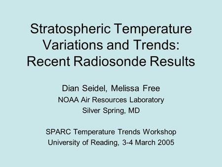 Stratospheric Temperature Variations and Trends: Recent Radiosonde Results Dian Seidel, Melissa Free NOAA Air Resources Laboratory Silver Spring, MD SPARC.