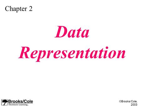 ©Brooks/Cole, 2003 Chapter 2 Data Representation.