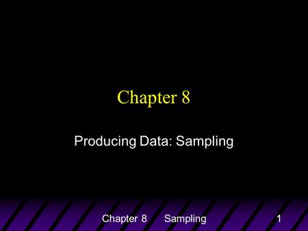 1Chapter 8 Sampling1 Chapter 8 Producing Data: Sampling.