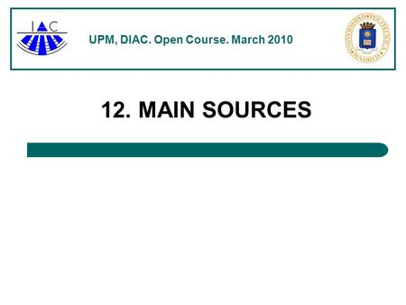 UPM, DIAC. Open Course. March 2010 12. MAIN SOURCES.