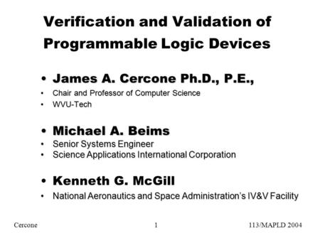 Verification and Validation of Programmable Logic Devices James A. Cercone Ph.D., P.E.,James A. Cercone Ph.D., P.E., Chair and Professor of Computer ScienceChair.