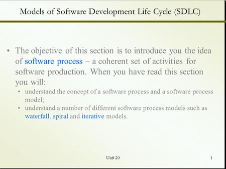 Unit 201 Models of Software Development Life Cycle (SDLC) The objective of this section is to introduce you the idea of software process – a coherent set.