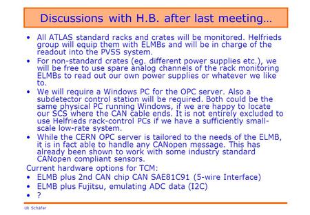 Uli Schäfer Discussions with H.B. after last meeting… All ATLAS standard racks and crates will be monitored. Helfrieds group will equip them with ELMBs.