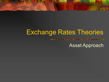 Exchange Rates Theories Asset Approach. Goods flows and Capital flows When there is not much international capital flows, TB>0  Currency appreciation.