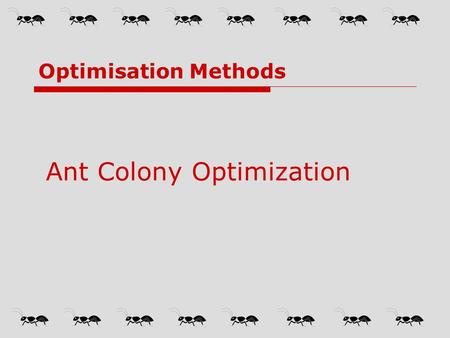 Ant Colony Optimization Optimisation Methods. Overview.