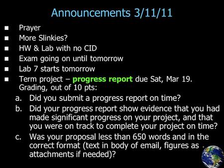 Announcements 3/11/11 Prayer More Slinkies? HW & Lab with no CID Exam going on until tomorrow Lab 7 starts tomorrow Term project – progress report due.