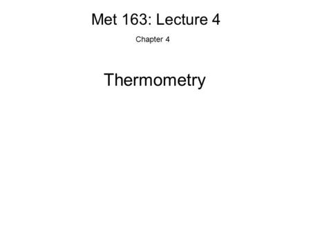 Met 163: Lecture 4 Chapter 4 Thermometry. Air Temperature The measurement of air temperature dates back to the time of Galileo(1564-1642). It is perhaps.