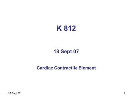 18 Sept 07 K 812 18 Sept 07 Cardiac Contractile Element 1.