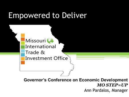 Empowered to Deliver Governor’s Conference on Economic Development MO STEP=UP Ann Pardalos, Manager.