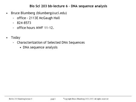BioSci 203 blumberg lecture 6 page 1 © copyright Bruce Blumberg 2001-2005. All rights reserved Bio Sci 203 bb-lecture 6 – DNA sequence analysis Bruce Blumberg.
