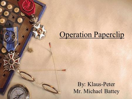 Operation Paperclip By: Klaus-Peter Mr. Michael Battey.