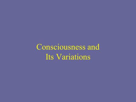 Consciousness and Its Variations. Consciousness Described as a stream or river by William James Introspection tried to capture the structure of consciousness.