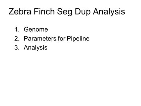 Zebra Finch Seg Dup Analysis 1.Genome 2.Parameters for Pipeline 3.Analysis.