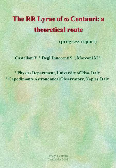 Omega Centauri, Cambridge 2001 1 The RR Lyrae of  Centauri: a theoretical route The RR Lyrae of  Centauri: a theoretical route (progress report) Castellani.