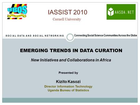 EMERGING TRENDS IN DATA CURATION New Initiatives and Collaborations in Africa Presented by Kizito Kasozi Director Information Technology Uganda Bureau.