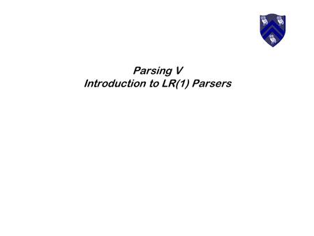 Parsing V Introduction to LR(1) Parsers. from Cooper & Torczon2 LR(1) Parsers LR(1) parsers are table-driven, shift-reduce parsers that use a limited.