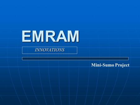 EMRAM Mini-Sumo Project INNOVATIONS. EMARAM INNOVATIONS Team Members: Nick Enriquez Project Manager, MCU Programmer, PCB Design Isai Michel Webmaster,