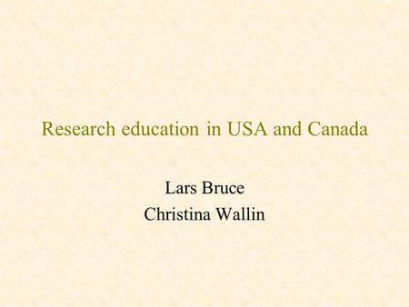 Research education in USA and Canada Lars Bruce Christina Wallin.