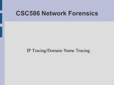 CSC586 Network Forensics IP Tracing/Domain Name Tracing.