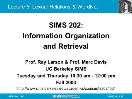 2003.09.09 - SLIDE 1IS 202 – FALL 2003 Lecture 5: Lexical Relations & WordNet Prof. Ray Larson & Prof. Marc Davis UC Berkeley SIMS Tuesday and Thursday.