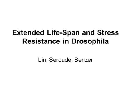 Extended Life-Span and Stress Resistance in Drosophila Lin, Seroude, Benzer.