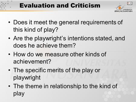 Evaluation and Criticism Does it meet the general requirements of this kind of play? Are the playwright’s intentions stated, and does he achieve them?
