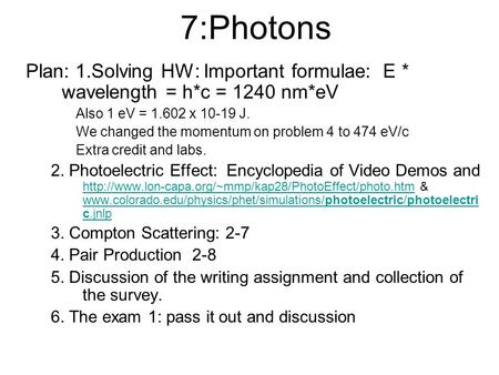 7:Photons Plan: 1.Solving HW: Important formulae: E * wavelength = h*c = 1240 nm*eV Also 1 eV = 1.602 x 10-19 J. We changed the momentum on problem 4.