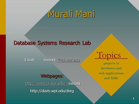 1 Murali Mani Topics projects in databases and web applications and XML Database Systems Research Lab  @cs.wpi.eduWebpages: