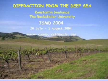 ISMD 2004 26 July – 1 August 2004 Sonoma County, California, USA DIFFRACTION FROM THE DEEP SEA Konstantin Goulianos The Rockefeller University.