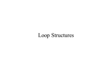 Loop Structures.